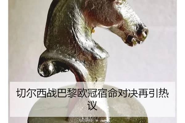 切尔西战巴黎欧冠宿命对决再引热议